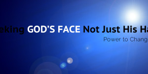 Seeking God’s Face Not Just His Hand